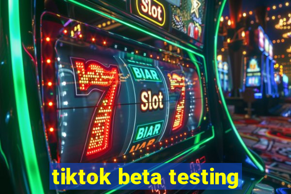 tiktok beta testing